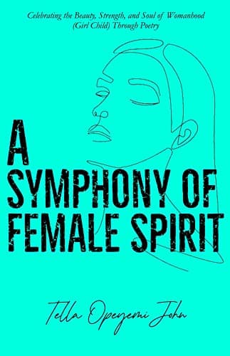 Image of A Symphony of Female Spirit: Celebrating the Beauty, Strength, and Soul of Womanhood (Girl Child) Through Poetry