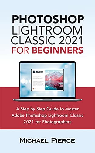 Image of Photoshop Lightroom Classic 2021 For Beginners : A Step by Step Guide to Master Adobe Photoshop Lightroom Classic 2021 for Photographers