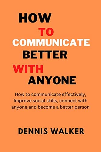 Image of How to communicate better with anyone: How to communicate effectively,improve social skills,connect with anyone,and be one a better person
