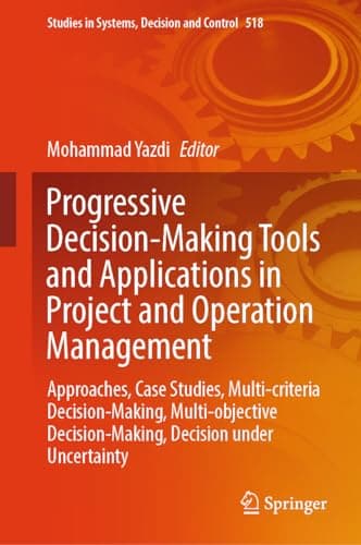 Image of Progressive Decision-Making Tools and Applications in Project and Operation Management: Approaches, Case Studies, Multi-criteria Decision-Making, ... in Systems, Decision and Control, 518)