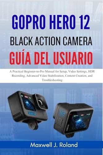 Image of GoPro Hero 12 Black Action Camera Guía del Usuario: Manual Práctico de Principiante a Profesional para Configuración, Ajustes de Video, Grabación HDR, ... Creación de Contenido (Spanish Edition)