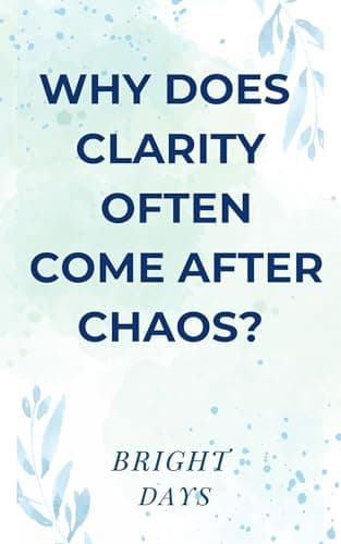 Image of Why Does Clarity Often Come After Chaos?