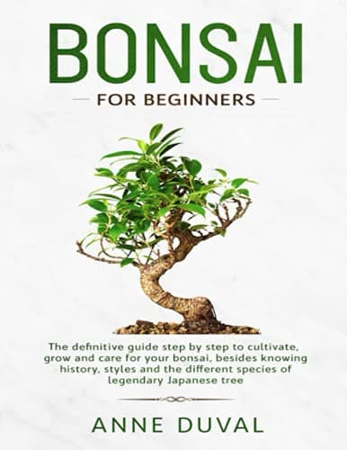 Image of Bonsai for Beginners: The New complete Bonsai book step by step to Cultivate, Grow and Care for your Bonsai, besides knowing History, Styles and the different species of Legendary Japanese tree
