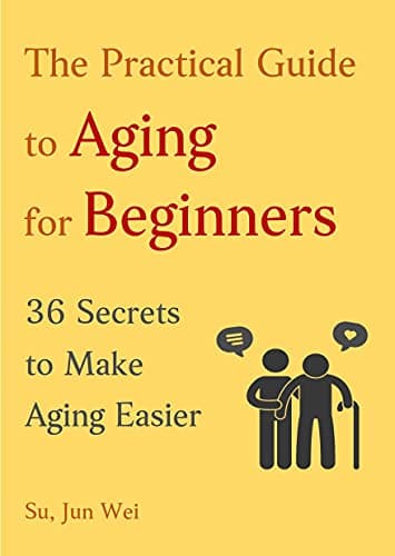 Image of The Practical Guide to Aging for Beginners: 36 Secrets to Make Aging Easier