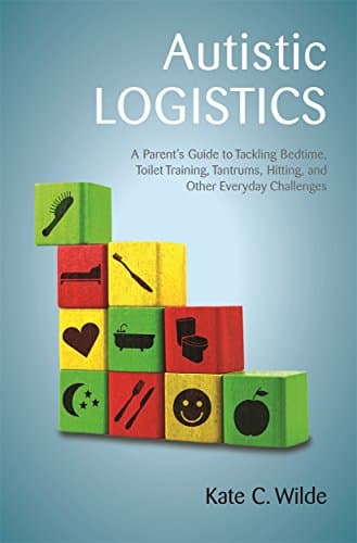Image of Autistic Logistics: A Parent's Guide to Tackling Bedtime, Toilet Training, Tantrums, Hitting, and Other Everyday Challenges