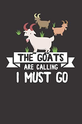 Image of The Goats are calling, I must go.: Goats Notebook: Funny Goat Notebook to write in | 6 X 9 inches | Notebook 120- page lined | Great goat record keeping notebook gift for goat lovers.