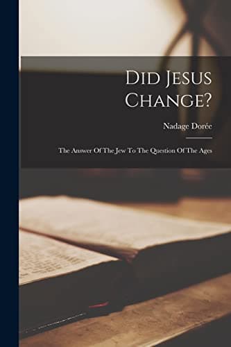 Image of Did Jesus Change?: The Answer Of The Jew To The Question Of The Ages