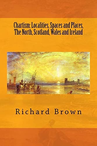 Image of Chartism: Localities, Spaces and Places, The North, Scotland, Wales and Ireland: Volume 4 (Reconsidering Chartism)