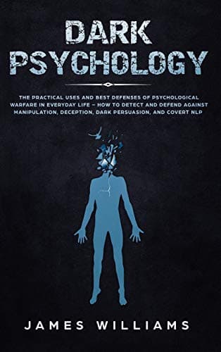 Image of Dark Psychology: The Practical Uses and Best Defenses of Psychological Warfare in Everyday Life - How to Detect and Defend Against Manipulation, Deception, Dark Persuasion, and Covert NLP