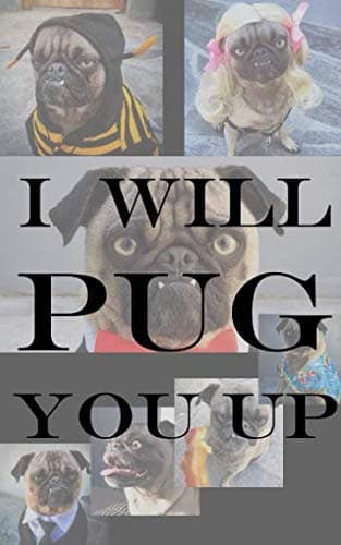 Image of I WILL PUG YOU UP: Note Taking with Blank Pages, Page numbers, Whole Page for Drawing, Doodling, One Line a Day, Favorite, Key Things, Art, Studying, ... Lovers, Gift, Picture of Pug, Funny, Humor