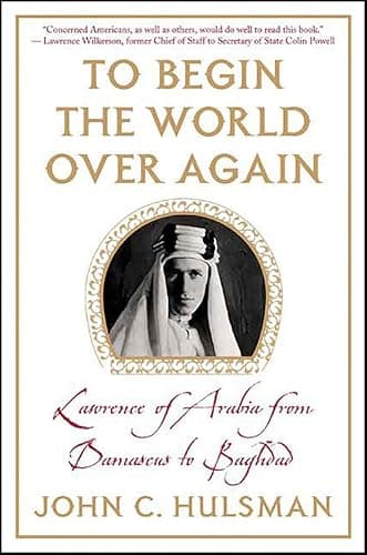 Image of To Begin the World Over Again: Lawrence of Arabia from Damascus to Baghdad