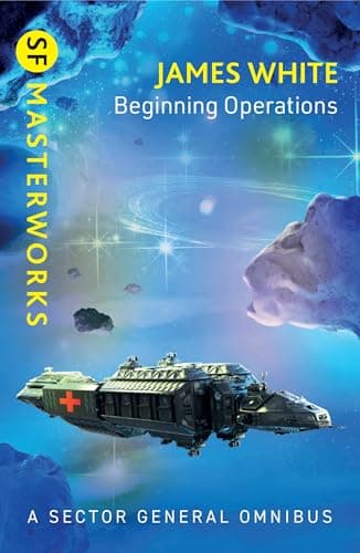Image of Beginning Operations: Sector General Omnibus 1 comprising Hospital Station, Star Surgeon and Major Operation (S.F. MASTERWORKS Book 241)