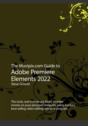 Image of The Muvipix.com Guide to Adobe Premiere Elements 2022: The tools and how to use them to make movies on with Adobe's best-selling software