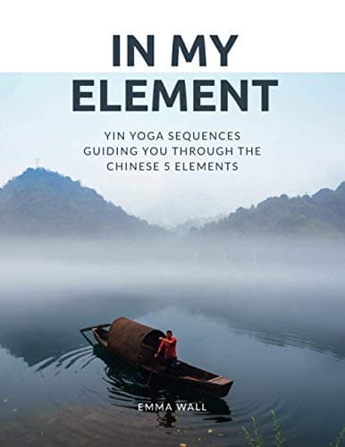 Image of In My Element: Yin yoga sequences guiding you through the Chinese 5 Elements