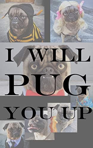 Image of I WILL PUG YOU UP: Note Taking with Blank Pages, Page numbers, Whole Page for Drawing, Doodling, One Line a Day, Favorite, Key Things, Art, Studying, ... Lovers, Gift, Picture of Pug, Funny, Humor