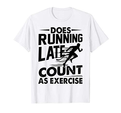Image of Does Running Late Count as Exercise Funny Runner Workout T-Shirt
