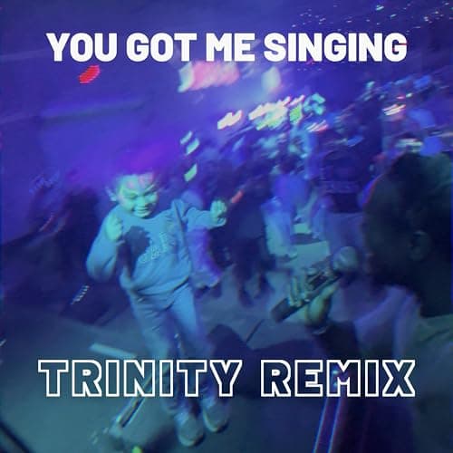Image of You Got Me Singing (TRINITY Remix)