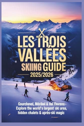 Image of Les Trois Vallées Skiing Guide 2025/2026: Courchevel, Méribel & Val Thorens – Explore the World’s Largest Ski Area, Hidden Chalets & Après-Ski Magic