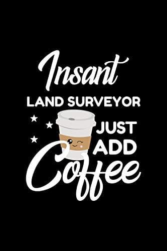 Image of Insant Land Surveyor Just Add Coffee: Funny Notebook for Land Surveyor | Funny Christmas Gift Idea for Land Surveyor | Land Surveyor Journal | 100 pages 6x9 inches