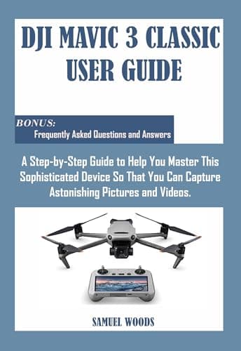 Image of DJI MAVIC 3 CLASSIC USER GUIDE: A Step-by-Step Guide to Help You, Master This Sophisticated Device So That You Capture Astonishing Pictures and Videos.
