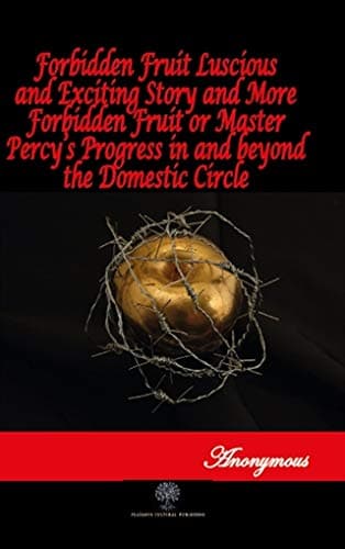 Image of Forbidden Fruit Luscious and Exciting Story and More Forbidden Fruit or Master Percy’s Progress in and beyond the Domestic Circle