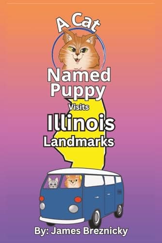 Image of A Cat Named Puppy Visits Illinois Landmarks: Exploring Famous Sites, State Parks, and Historic Places, And places in Chicago in the Midwest – A Fun ... for Kids (A Cat Named Puppy Visits Landmarks)