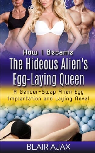 Image of How I Became The Hideous Alien’s Egg-Laying Queen: A Gender-Swap Alien Egg Implantation and Laying Novel