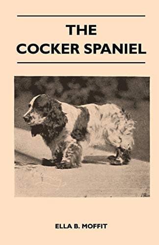Image of The Cocker Spaniel - Companion, Shooting Dog And Show Dog - Complete Information On History, Development, Characteristics, Standards For Field Trial And ... Advice On Training, Raising And Handling