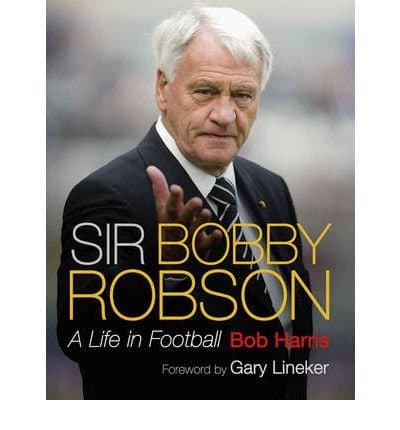 Image of [ SIR BOBBY ROBSON A LIFE IN FOOTBALL BY HARRIS, BOB](AUTHOR)HARDBACK