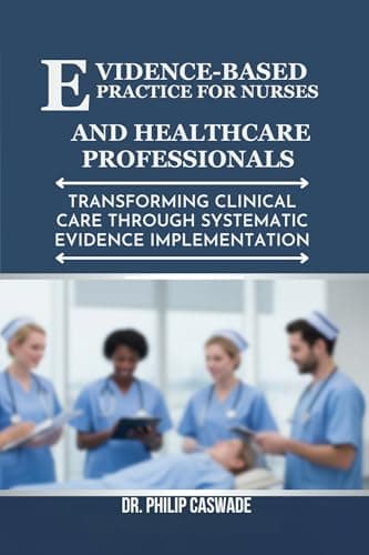 Image of EVIDENCE-BASED PRACTICE FOR NURSES AND HEALTHCARE PROFESSIONALS: Transforming Clinical Care Through Systematic Evidence Implementation