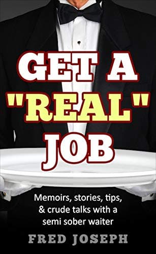Image of Get A "Real" Job: Memoirs, Stories, Tips & Crude Talk With a Semi Sober Waiter