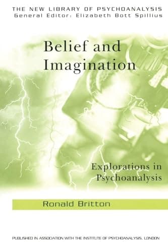 Image of Belief and Imagination: Explorations in Psychoanalysis (The New Library of Psychoanalysis)