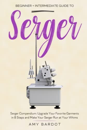 Image of Serger: Beginner + Intermediate Guide to Serger: Serger Compendium: Upgrade Your Favorite Garments in 8 Steps and Make Your Serger at Your Whims