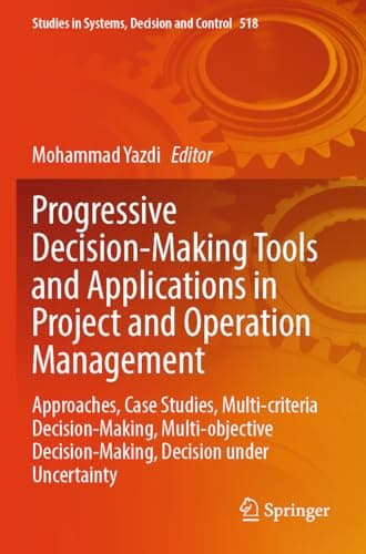 Image of Progressive Decision-Making Tools and Applications in Project and Operation Management: Approaches, Case Studies, Multi-criteria Decision-Making, ... in Systems, Decision and Control, 518)