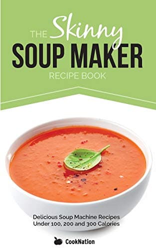 Image of The Skinny Soup Maker Recipe Book: Delicious Low Calorie, Healthy and Simple Soup Machine Recipes Under 100, 200 and 300 Calories. Perfect For Any Diet and Weight Loss Plan.