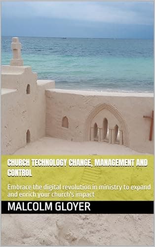 Image of Church Technology Change, Management and Control: Embrace the digital revolution in ministry to expand and enrich your church's impact (Religion and Technology Book 4)