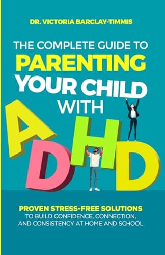 Image of The Complete Guide to Parenting Your Child with ADHD: Proven Stress-Free Solutions to Build Confidence, Connection, and Consistency at Home and School