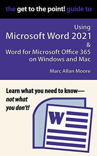 Image of The Get to the Point! Guide to Using Microsoft Word 2021 and Word for Microsoft Office 365 on Windows and Mac
