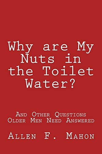 Image of Why are My Nuts in the Toilet Water? and Other Questions Older Men Need Answered