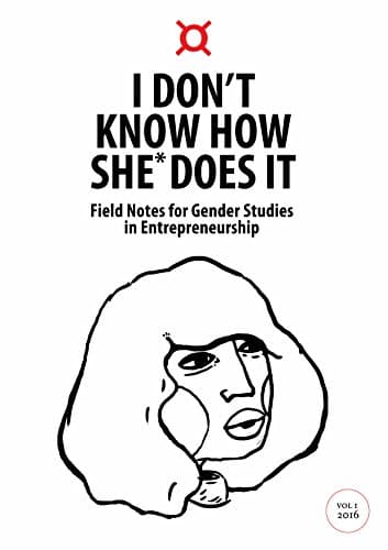 Image of I Don't Know How She Does* It: Field Notes for Gender Studies in Entrepreneurship (I Don't Know How She* Does It Book 1)