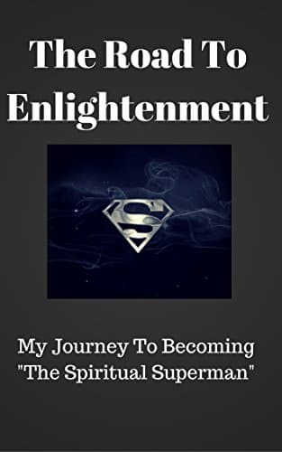 Image of The Road To Enlightenment: My Journey To Becoming "The Spiritual Superman"
