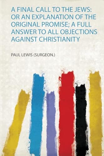 Image of A Final Call to the Jews: or an Explanation of the Original Promise; a Full Answer to All Objections Against Christianity: 1