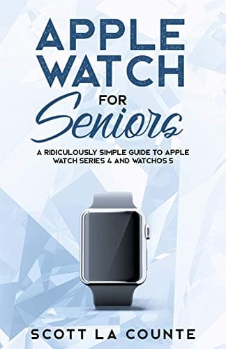 Image of Apple Watch For Seniors: A Ridiculously Simple Guide to Apple Watch Series 4 and WatchOS 5 (Tech For Seniors Book 1)