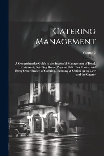 Image of Catering Management: A Comprehensive Guide to the Successful Management of Hotel, Restaurant, Boarding House, Popular café, tea Rooms, and Every Other ... Section on the law and the Caterer; Volume 2