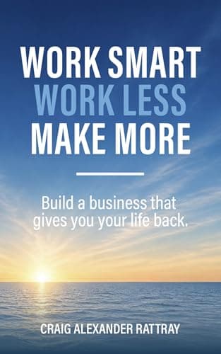 Image of Work Smart, Work Less, Make More: Build a business that gives you your life back