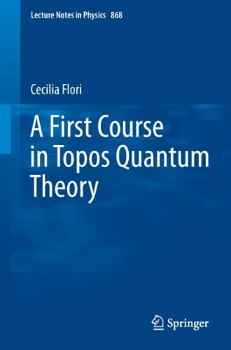 Image of A First Course in Topos Quantum Theory (Lecture Notes in Physics Book 868)