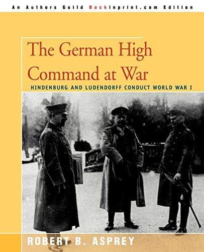 Image of The German High Command at War: Hindenburg and Ludendorff Conduct World War I