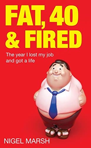Image of Fat, Forty And Fired: The year I lost my job and got a life