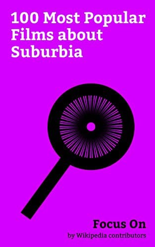 Image of Focus On: 100 Most Popular Films about Suburbia: Get Out, American Beauty (1999 film), Donnie Darko, E.T. the Extra-Terrestrial, The Graduate, Heathers, ... Velvet (film), Edward Scissorhands, etc.