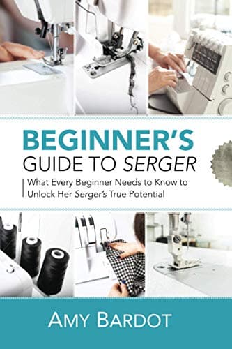 Image of Beginner's Guide to Serger: What Every Beginner Needs to Know to Unlock Her Serger's True Potential